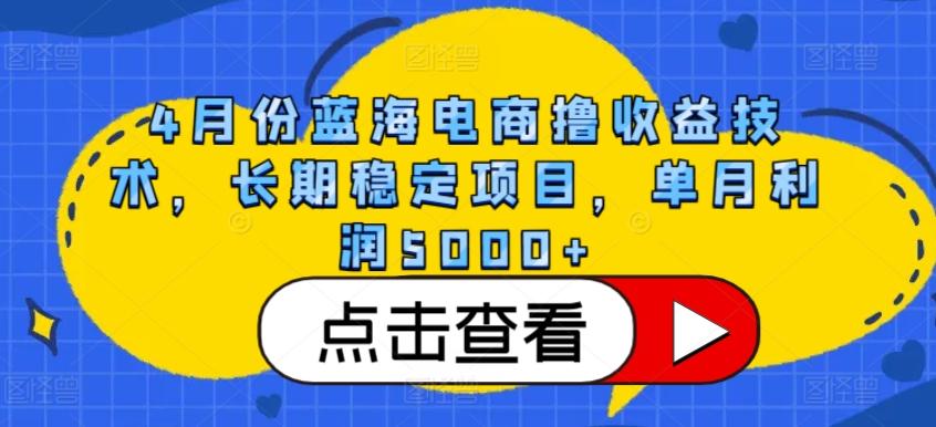 4月份蓝海电商撸收益技术，长期稳定项目，单月利润5000+【揭秘】-179创客网