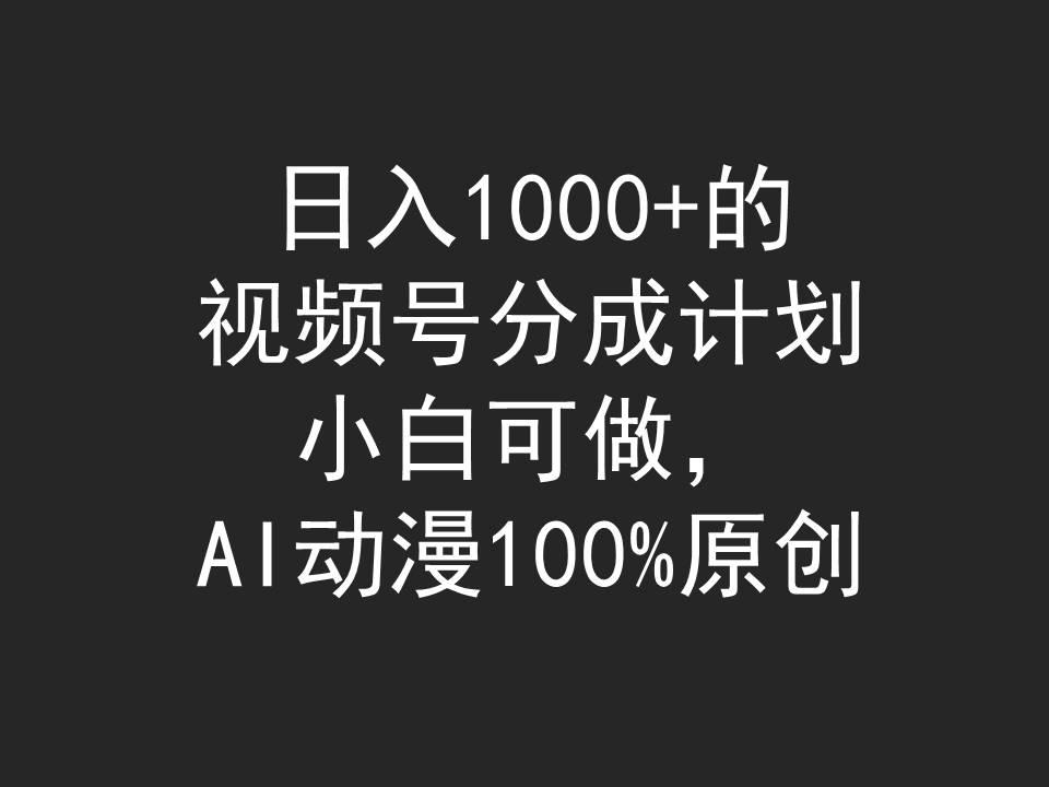 (9653期)日入1000+的视频号分成计划，小白可做，AI动漫100%原创-179创客网