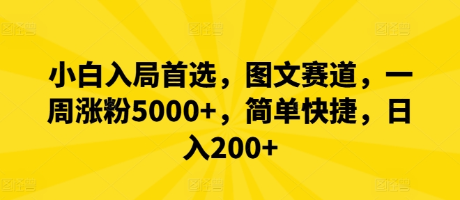 小白入局首选，图文赛道，一周涨粉5000+，简单快捷，日入200+-网创资源
