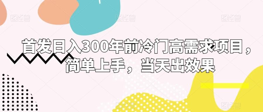首发日入300年前冷门高需求项目，简单上手，当天出效果-179创客网