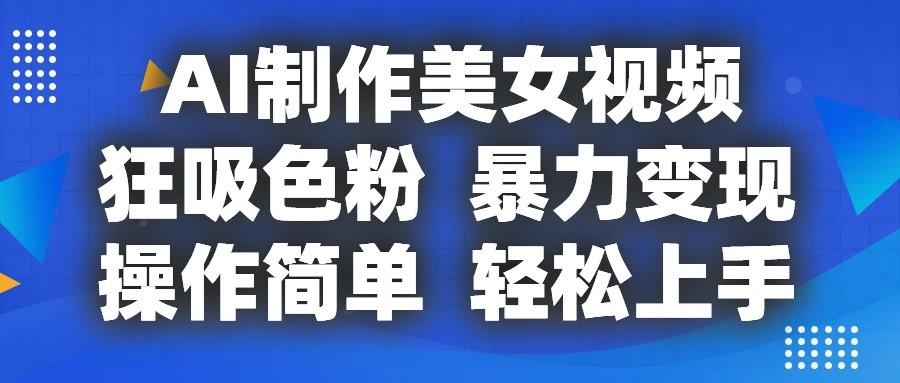 AI制作美女视频，狂吸色粉，暴力变现，操作简单，小白也能轻松上手-179创客网