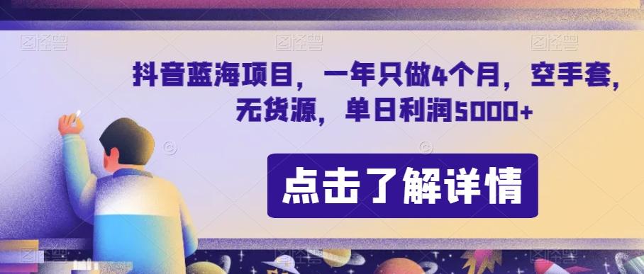 抖音蓝海项目，一年只做4个月，空手套，无货源，单日利润5000+【揭秘】-179创客网