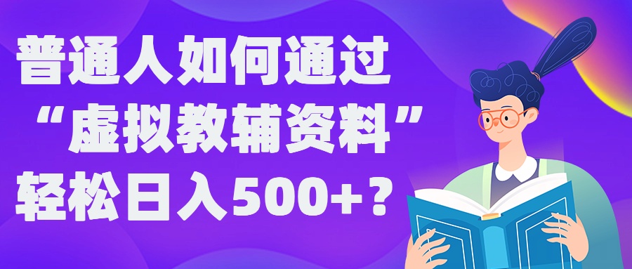 普通人如何通过“虚拟教辅”资料轻松日入500+?揭秘稳定玩法-179创客网
