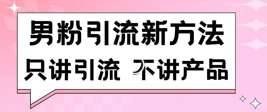 男粉引流新方法日引流100多个男粉只讲引流不讲产品不违规不封号【揭秘】-179创客网