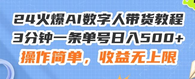 24火爆AI数字人带货教程，3分钟一条单号日入500+，操作简单，收益无上限【揭秘】-网创资源
