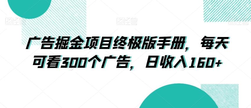 广告掘金项目终极版手册，每天可看300个广告，日收入160+【揭秘】-179创客网