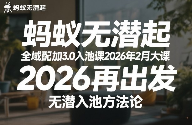 蚂蚁无潜不起全域配抖加3.0入池课2026年2月大课，2026再出发，无潜入池方法论（更新0714）-179创客网