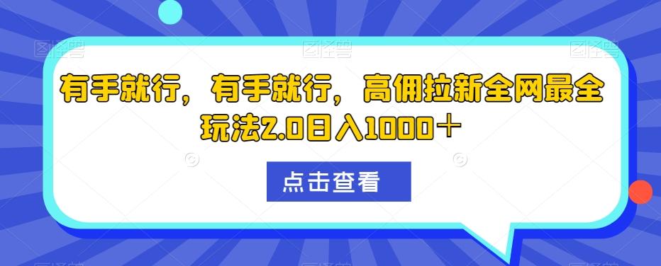 有手就行，有手就行，高佣拉新全网最全玩法2.0日入1000＋-179创客网