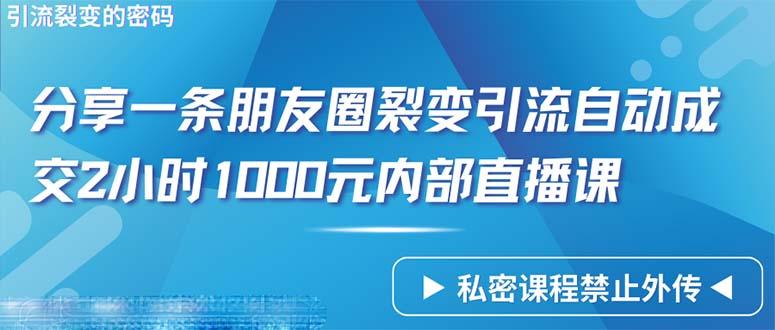(9850期)仅靠分享一条朋友圈裂变引流自动成交2小时1000内部直播课程-179创客网