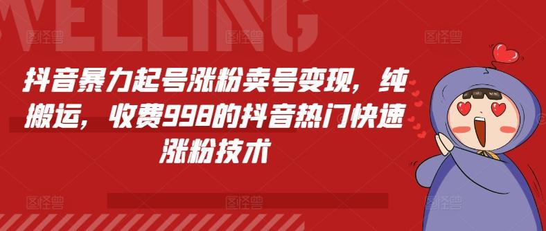 抖音暴力起号涨粉卖号变现，纯搬运，收费998的抖音热门快速涨粉技术-179创客网