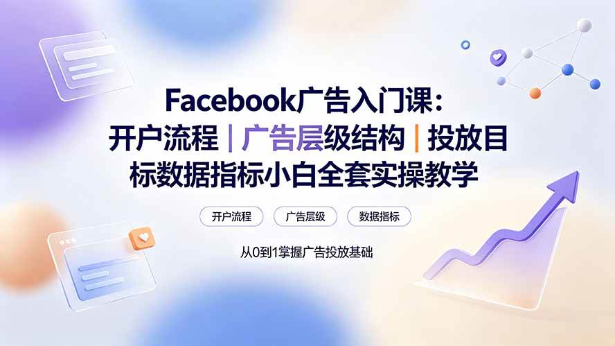 （19464期） Facebook广告入门课：开户流程｜广告层级结构｜投放目标数据指标小白全套实操教学-179创客网