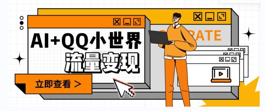 AI+QQ小世界流量变现项目，视频非常容易爆，教程简单无脑，收益非常可观-网创资源