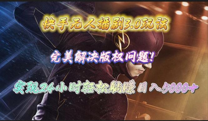 (10077期)快手无人播剧3.0玩法，完美解决版权问题，实现24小时轻松躺赚日入5000+-179创客网