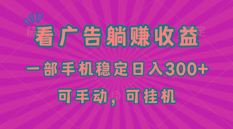 在家看广告躺赚收益，一部手机稳定日入300+，可手动，可挂机！-179创客网