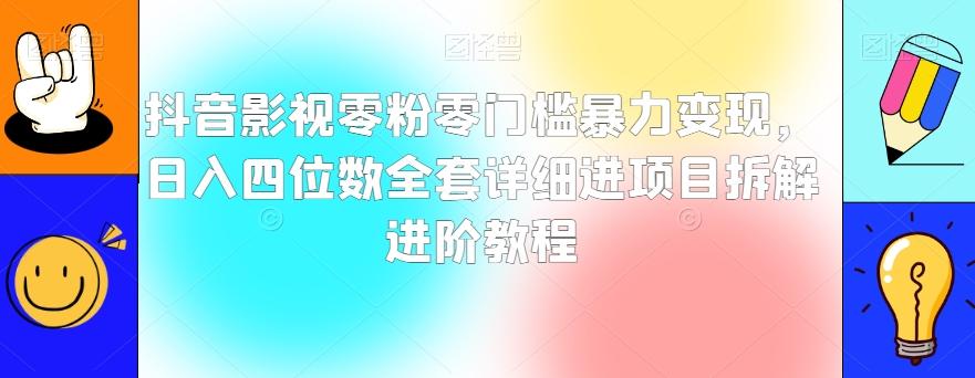 抖音影视零粉零门槛暴力变现，日入四位数全套详细进项目拆解进阶教程【揭秘】-179创客网