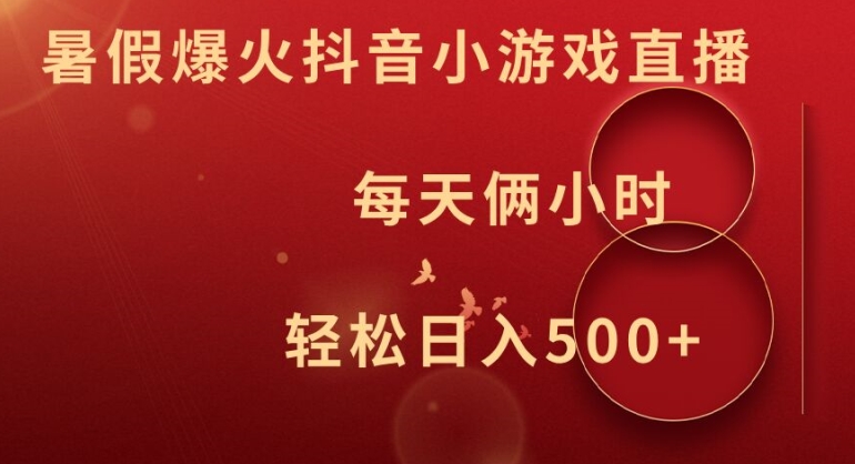 暑假爆火抖音小游戏直播，每天俩小时，轻松日入500+【揭秘】-179创客网