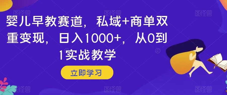 婴儿早教赛道，私域+商单双重变现，日入1000+，从0到1实战教学【揭秘】-179创客网