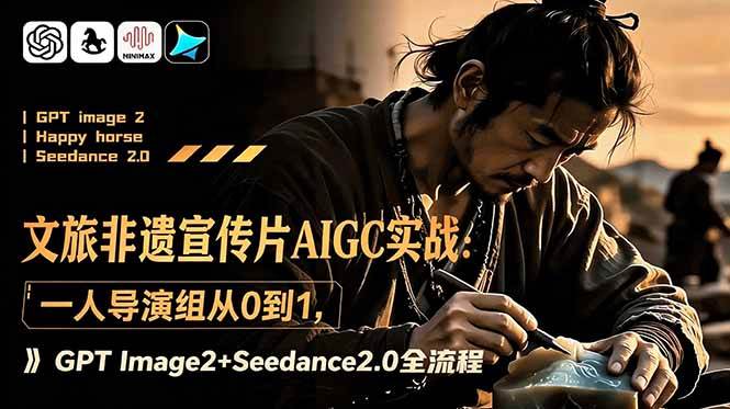 （18925期）文旅非遗宣传片AIGC实战：一人导演组从0到1，GPT Image2+Seedance2.0全流程-179创客网