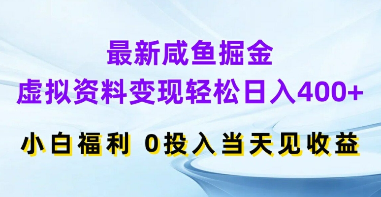 最新咸鱼掘金，虚拟资料变现，轻松日入400+，小白福利，0投入当天见收益【揭秘】-179创客网