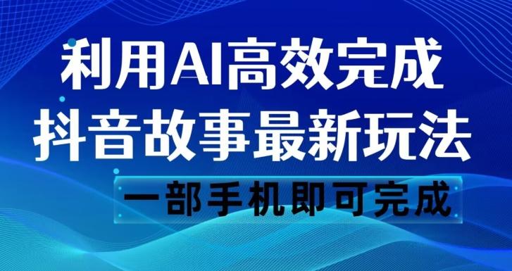 抖音故事最新玩法，通过AI一键生成文案和视频，日收入500一部手机即可完成【揭秘】-179创客网