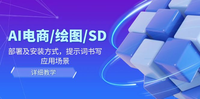AI-电商/绘图/SD/详细教程：部署与安装方式，提示词-书写，应用场景-179创客网