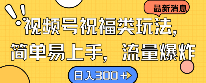 视频号祝福类玩法， 简单易上手，流量爆炸, 日入300+【揭秘】-179创客网