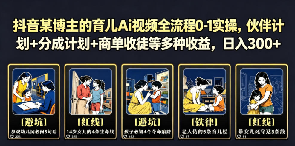 抖音某博主的育儿Ai视频全流程0-1实操，伙伴计划+分成计划+商单收徒等多种收益，日入300+-179创客网