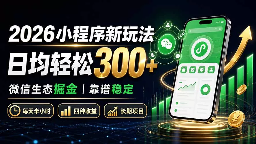 2026小程序新玩法：日均轻松300+ 微信生态掘金靠谱稳定-179创客网