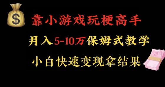 靠小游戏玩梗高手月入5-10w暴力变现快速拿结果【揭秘】-179创客网