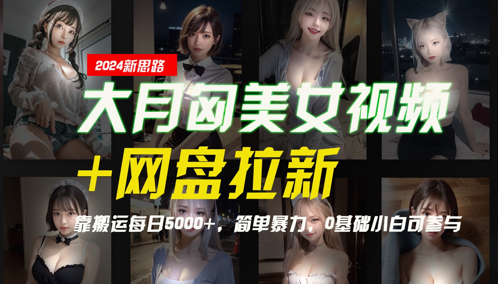 【新思路】大月匈美女视频+网盘拉新，靠搬运每日5000+，简单暴力，0基础小白可参与-网创资源