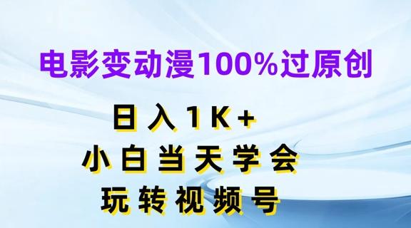 电影变动漫100%过原创，日入1K+，小白当天学会，玩转视频号【揭秘】-179创客网