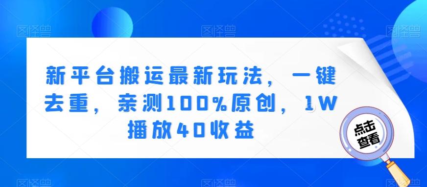 新平台搬运最新玩法，一键去重，亲测100%原创，1W播放40收益-179创客网