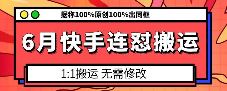 6月快手连怼搬运，模板搬运，据称100%原创100%出同框-179创客网