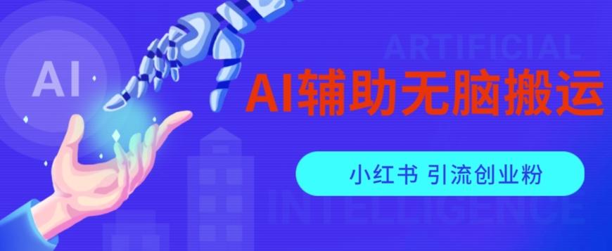 AI辅助无脑搬运小红薯爆款笔记矩阵操作无限引流创业粉【揭秘】-179创客网