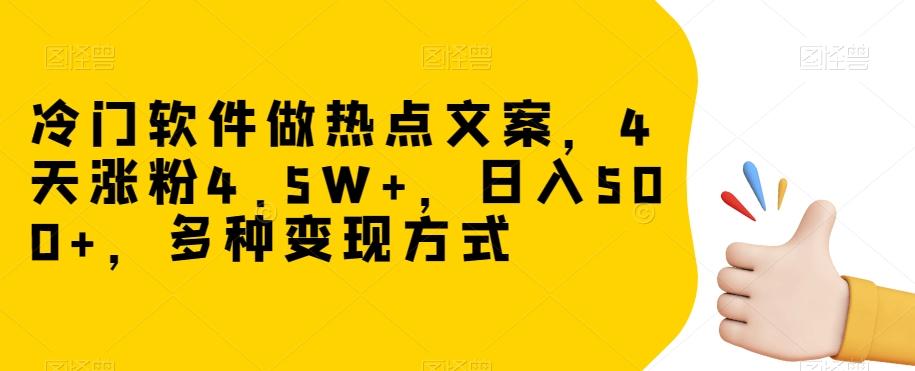冷门软件做热点文案，4天涨粉4.5W+，日入500+，多种变现方式【揭秘】-179创客网