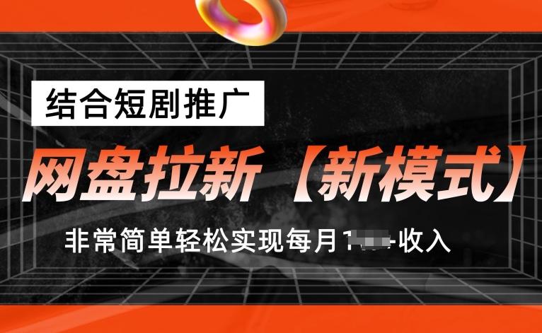 网盘拉新【新模式】，结合短剧推广，听话照做，非常简单轻松实现每月1w+收入【揭秘】-179创客网