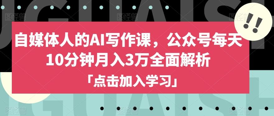 自媒体人的AI写作课，公众号每天10分钟月入3万全面解析-179创客网