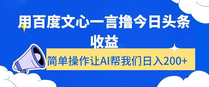 用百度文心一言撸今日头条收益，简单操作让AI帮我们日入200+【揭秘】-网创资源